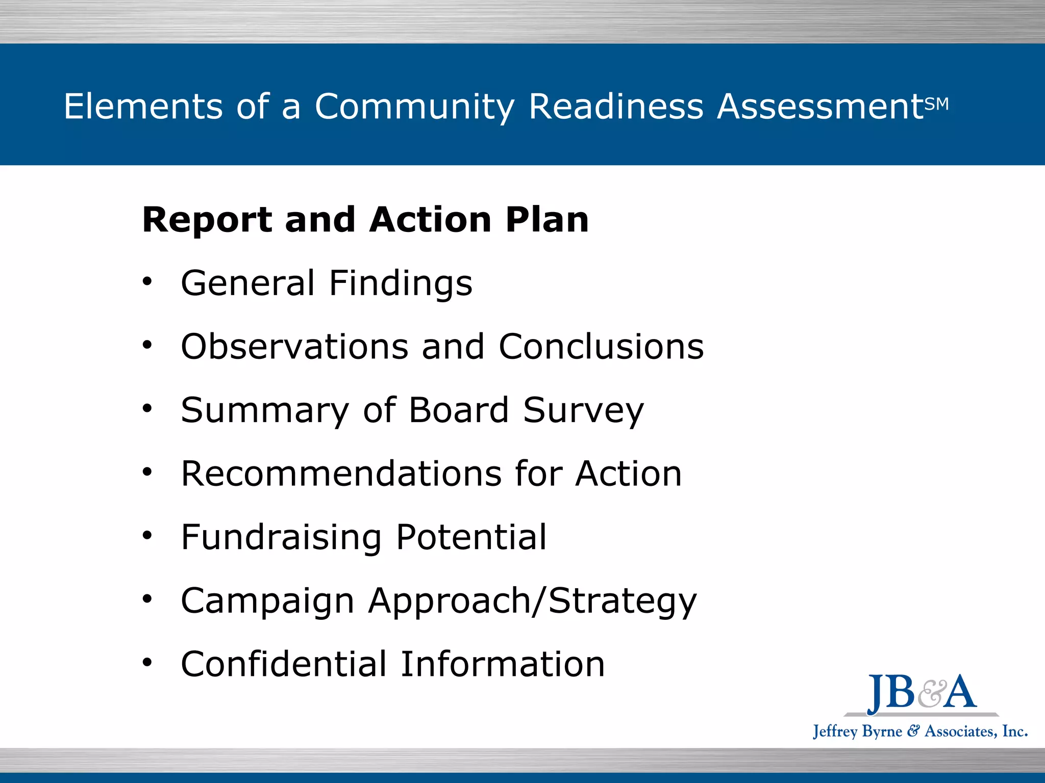 Report and Action Plan  General Findings Observations and Conclusions Summary of Board Survey Recommendations for Action Fundraising Potential Campaign Approach/Strategy Confidential Information Elements of a Community Readiness Assessment SM 