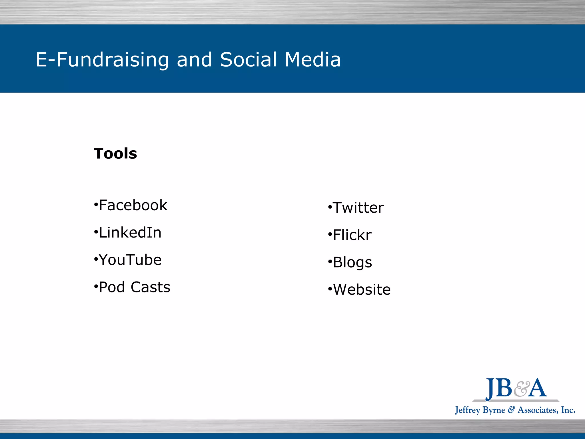 E-Fundraising and Social Media Facebook LinkedIn YouTube Pod Casts Twitter Flickr Blogs Website Tools 