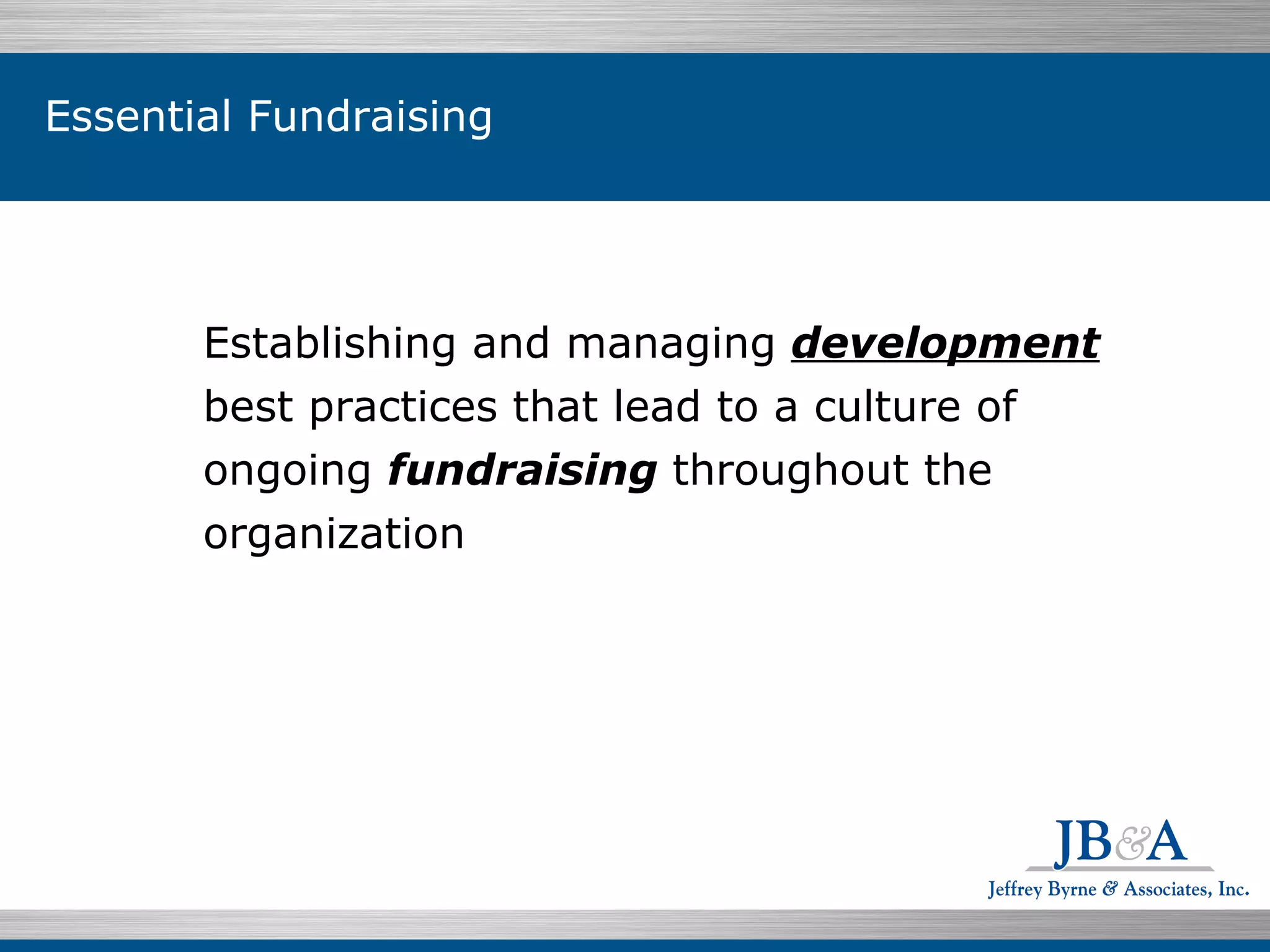 Essential Fundraising Individuals $199.07  76.5% Establishing and managing  development  best practices that lead to a culture of ongoing  fundraising  throughout the organization  