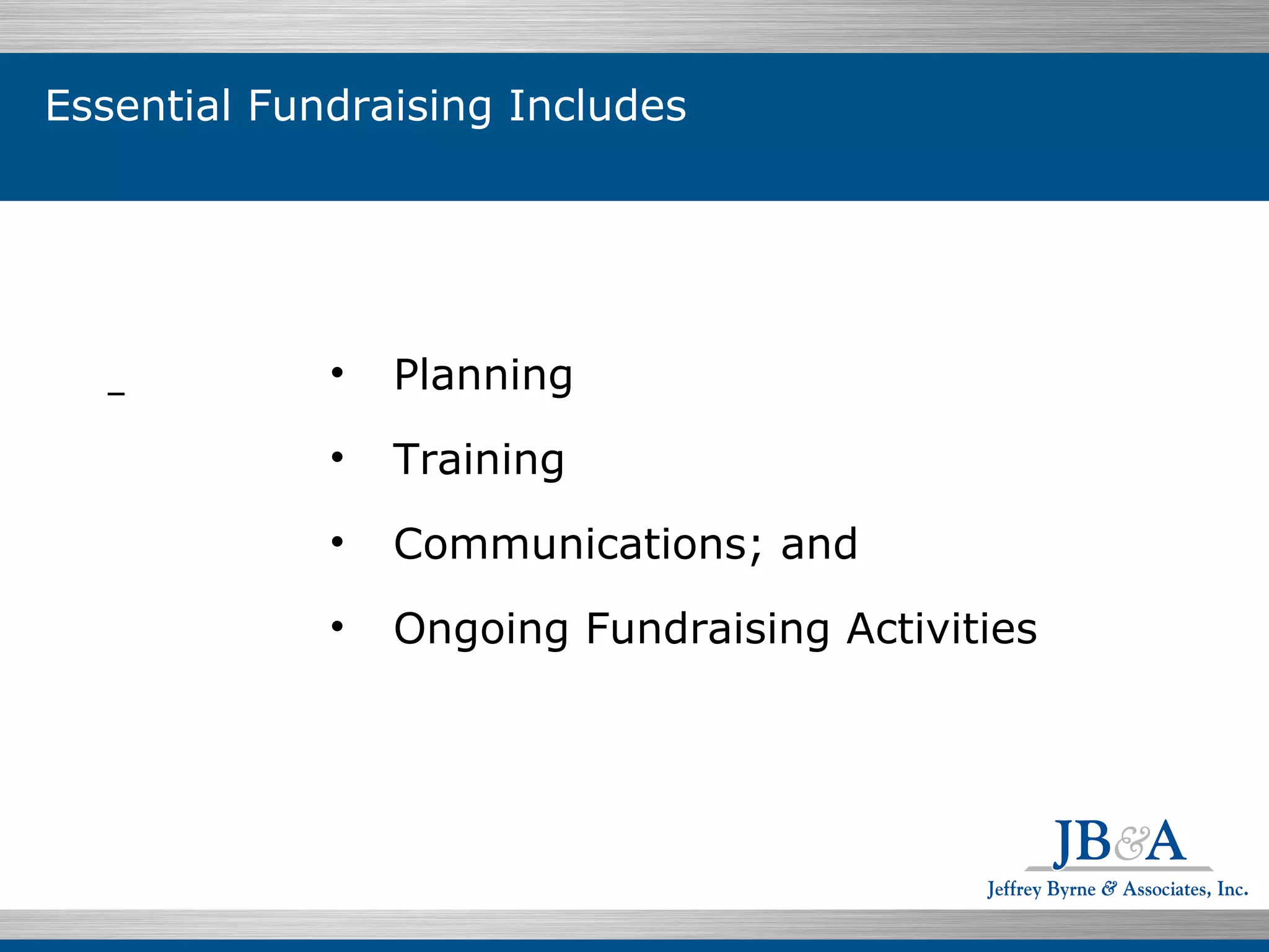Essential Fundraising Includes Planning  Training Communications; and Ongoing Fundraising Activities 