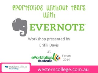 Workshop presented by 
Erifili Davis 
at 
Forum 
2014 
westerncollege.com.au 
 