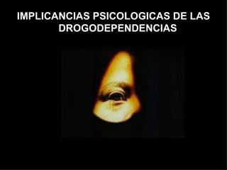 IMPLICANCIAS PSICOLOGICAS DE LAS DROGODEPENDENCIAS