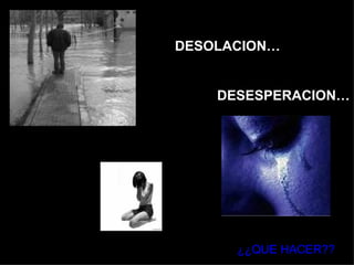 DESOLACION… DESESPERACION… ¿¿QUE HACER??