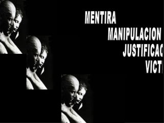 MENTIRA MANIPULACION JUSTIFICACION VICTIMIZACION