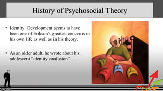 History of Psychosocial Theory
• Identity Development seems to have
been one of Erikson's greatest concerns in
his own lif...