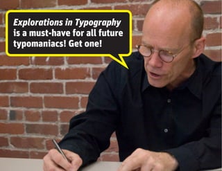Explorations in Typography
is a must-have for all future
typomaniacs! Get one!
 