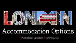 Accommodation Options 
3Comfortable Options in 3Diverse Areas  