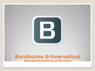 Bornholms Erhvervsfond
   Favorabel finansiering på Bornholm
 