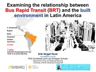 Examining the relationship between
Bus Rapid Transit (BRT) and the built
environment in Latin America
C. Guatemala
Bogotá
...