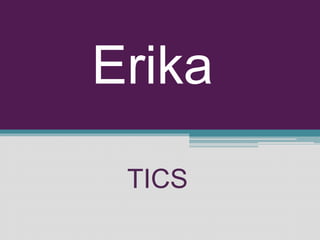 Erika 
TICS 
 