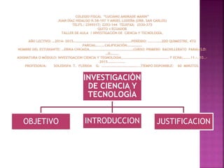 INVESTIGACIÒN
DE CIENCIA Y
TECNOLOGÌA
OBJETIVO INTRODUCCION JUSTIFICACION
 
