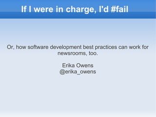 If I were in charge, I'd #fail



Or, how software development best practices can work for
                    newsrooms, too.

                    Erika Owens
                    @erika_owens
 