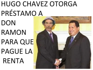HUGO CHAVEZ OTORGA PRÉSTAMO A DON  RAMON PARA QUE PAGUE LA  RENTA 