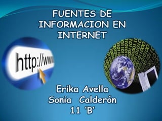 FUENTES DE INFORMACION EN INTERNET Erika Avella Sonia  Calderón 11 ‘B’ 
