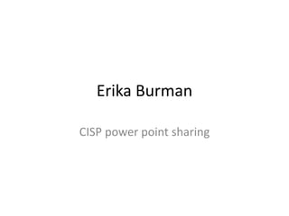 Erika Burman

CISP power point sharing
 