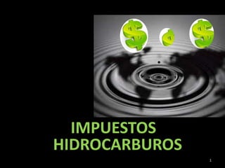 IMPUESTOS
HIDROCARBUROS
1

 