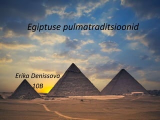 Egiptuse pulmatraditsioonid
Erika Denissova
10B
 