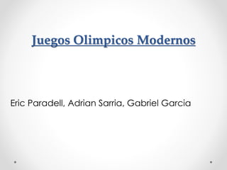 Juegos Olimpicos Modernos

Eric Paradell, Adrian Sarria, Gabriel Garcia

 