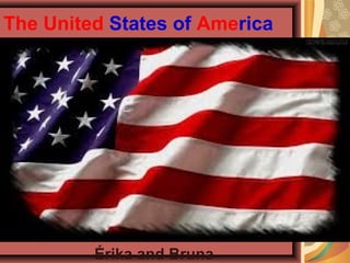 The United States of America
Érika and Bruna
 
