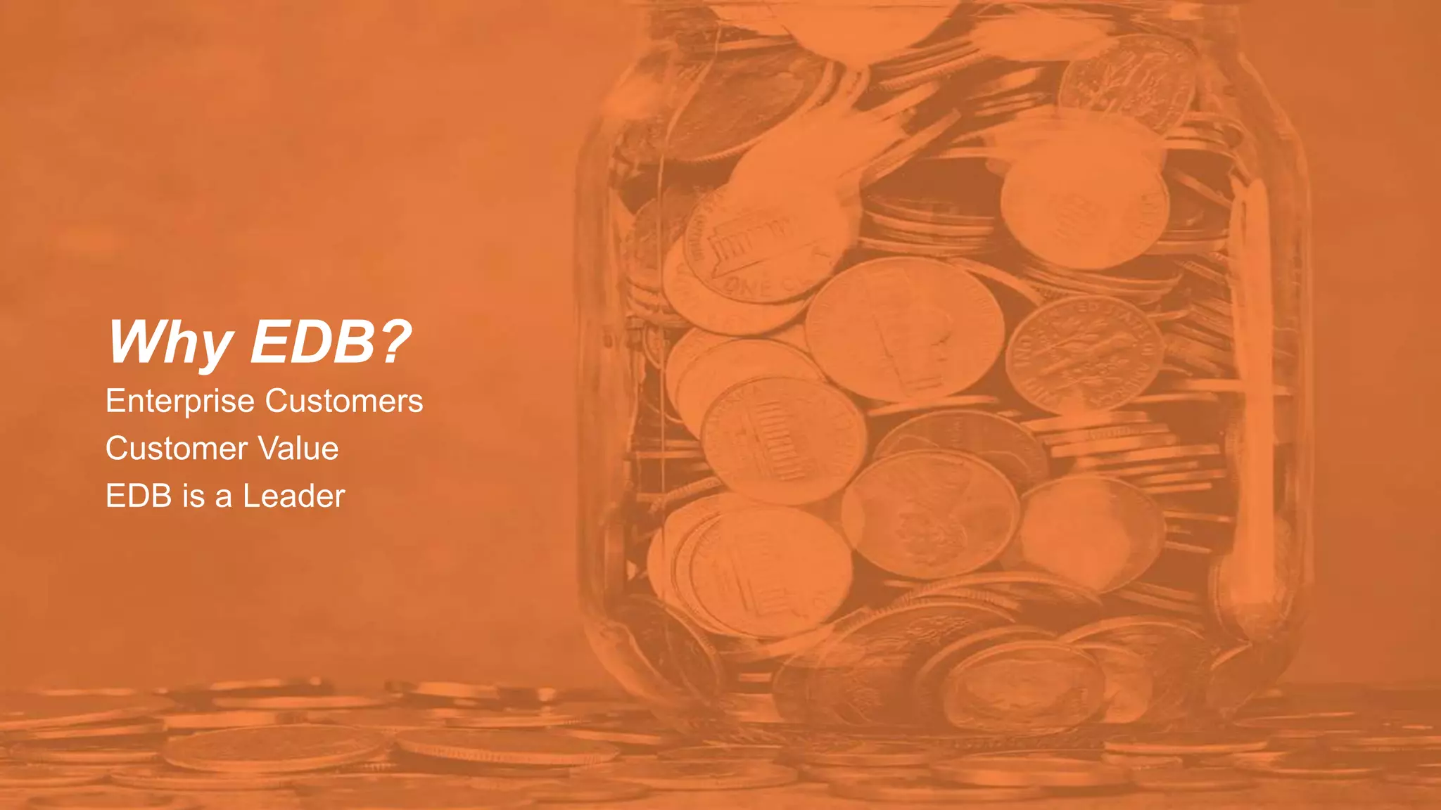 Why EDB?
Enterprise Customers
Customer Value
EDB is a Leader
 