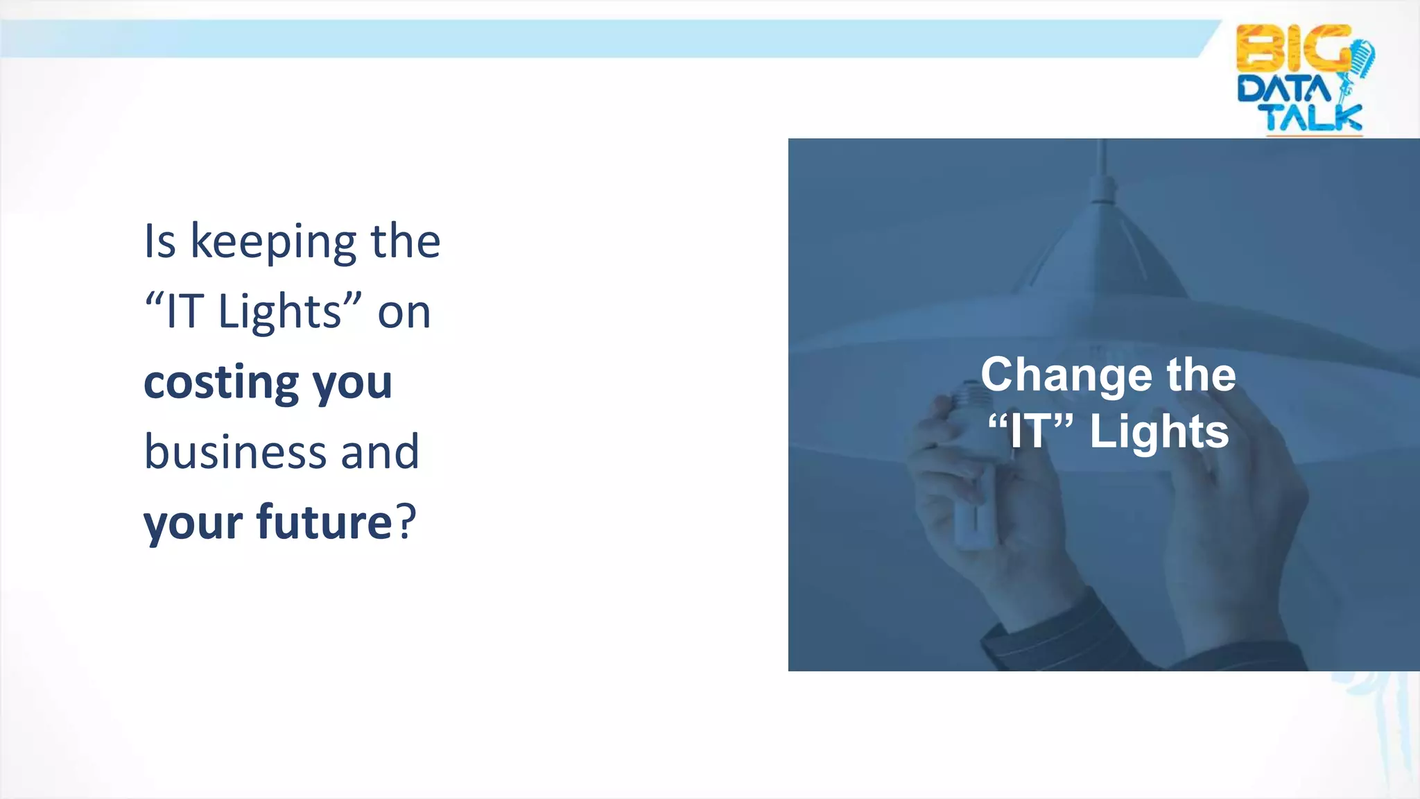 Is keeping the
“IT Lights” on
costing you
business and
your future?
Change the
“IT” Lights
 