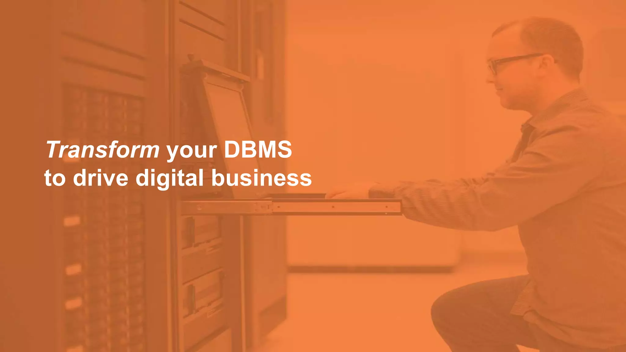 Transform your DBMS
to drive digital business
 