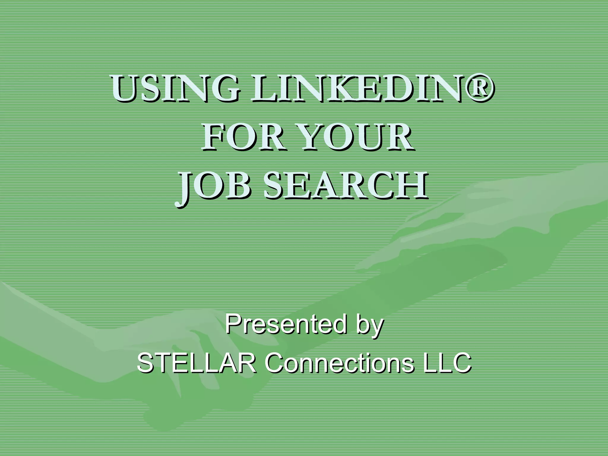USING LINKEDIN®  FOR YOUR JOB SEARCH   Presented by STELLAR Connections LLC 