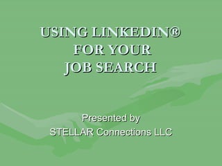 USING LINKEDIN®  FOR YOUR JOB SEARCH   ,[object Object],[object Object]