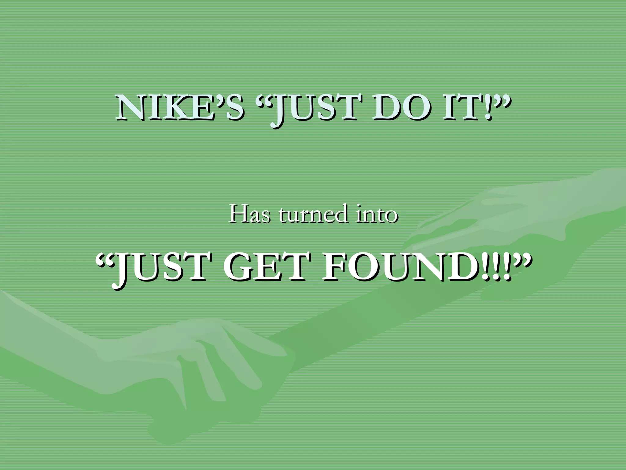 NIKE’S “JUST DO IT!” Has turned into “ JUST GET FOUND!!!” 