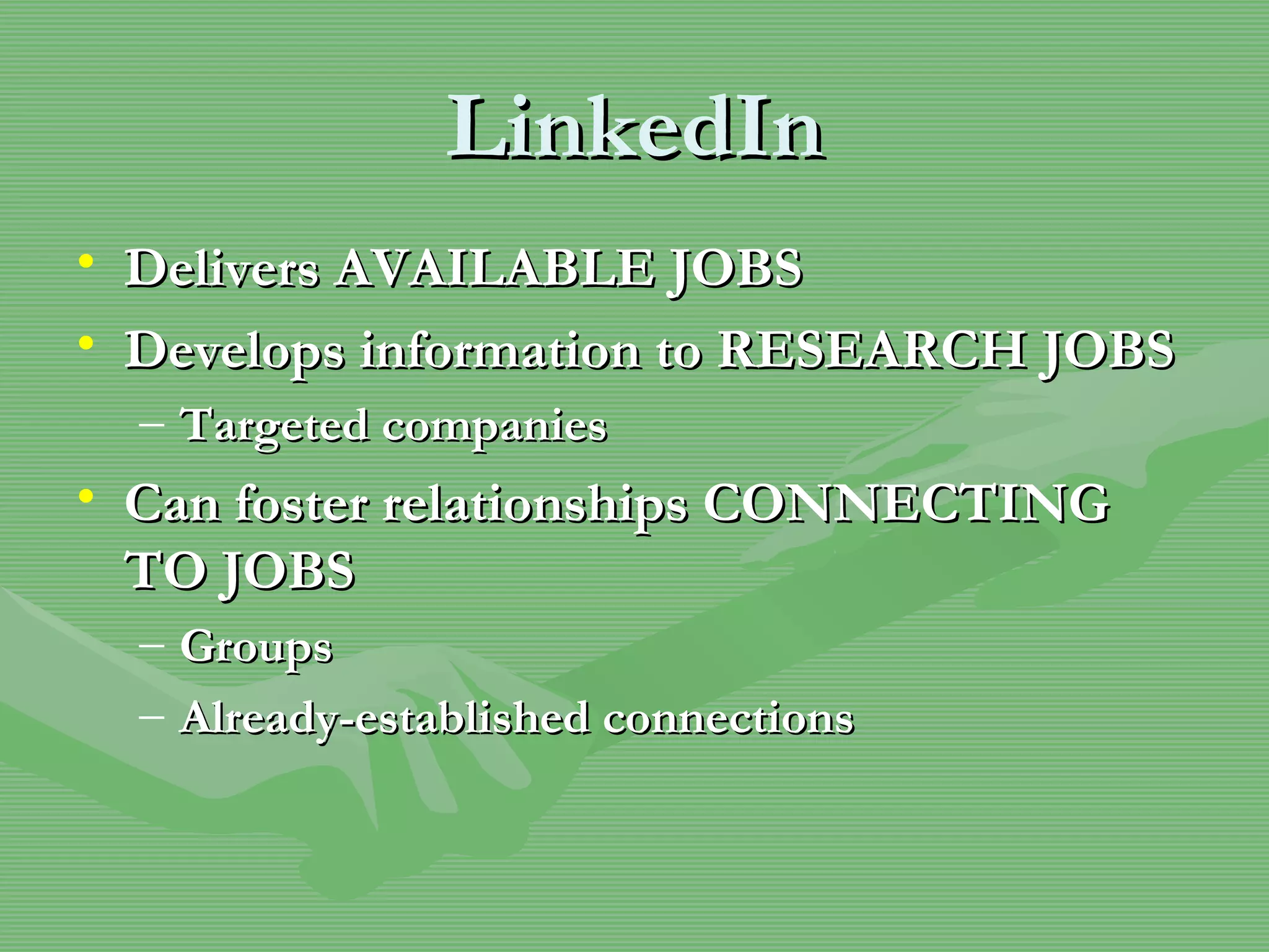 LinkedIn Delivers AVAILABLE JOBS Develops information to RESEARCH JOBS Targeted companies Can foster relationships CONNECTING TO JOBS Groups Already-established connections 