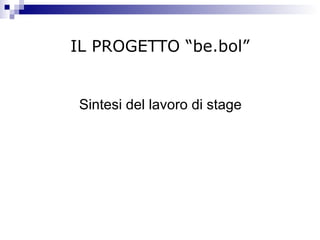 IL PROGETTO “be.bol” Sintesi del lavoro di stage 