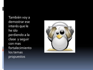 También voy a
demostrar ese
interés que le
he ido
perdiendo a la
clase y seguir
con mas
fortalecimiento
los temas
propuestos
 