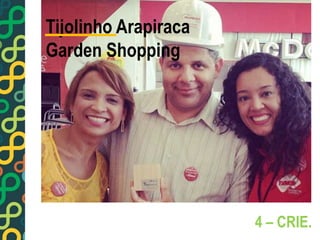 4 – CRIE. 
Tijolinho Arapiraca 
Garden Shopping 
 