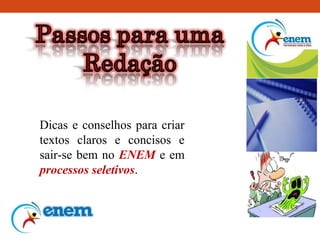 Dicas e conselhos para criar
textos claros e concisos e
sair-se bem no ENEM e em
processos seletivos.
 