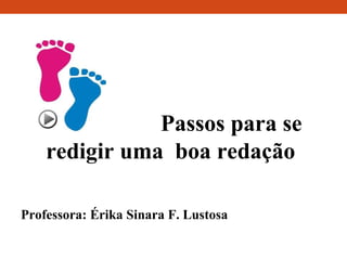 Passos para se
redigir uma boa redação
Professora: Érika Sinara F. Lustosa
 