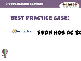 VidenDanmark seminar Best practice case:                ESDH hos AC Børnehjælp 