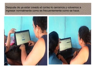 Después de ya estar creado el correo lo cerramos y volvemos a
ingresar normalmente como es frecuentemente como se hace.