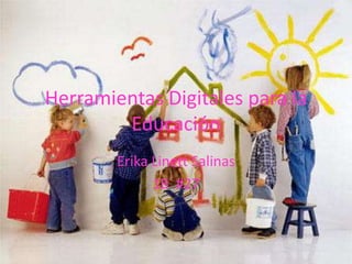 Herramientas Digitales para la
        Educación
        Erika Linett Salinas
              1B #27
 
