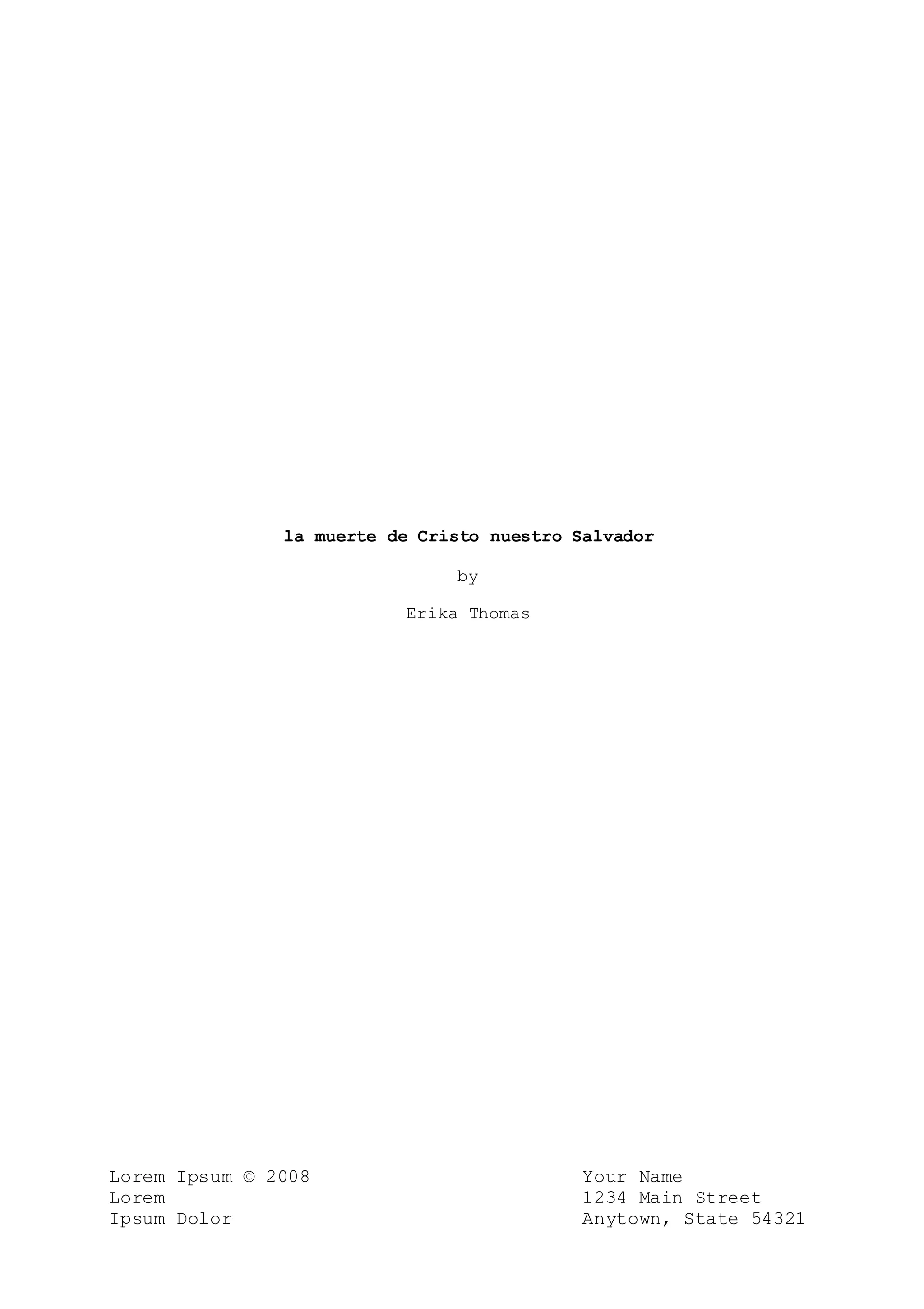la muerte de Cristo nuestro Salvador
by
Erika Thomas
Lorem Ipsum © 2008
Lorem
Ipsum Dolor
Your Name
1234 Main Street
Anytown, State 54321
 