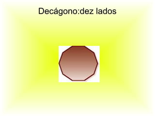 Decágono:dez lados
 