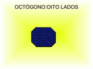 OCTÓGONO:OITO LADOS
 