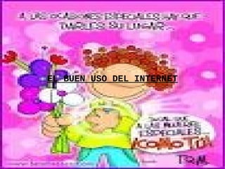 EL BUEN USO DEL INTERNET
 