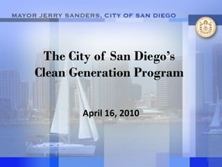 The City of San Diego’s
Clean Generation Program

       April 16, 2010



                           1
 