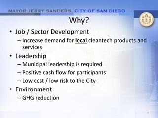 Why?
• Job / Sector Development
  – Increase demand for local cleantech products and
    services
• Leadership
  – Municipal leadership is required
  – Positive cash flow for participants
  – Low cost / low risk to the City
• Environment
  – GHG reduction

                                                       4
 