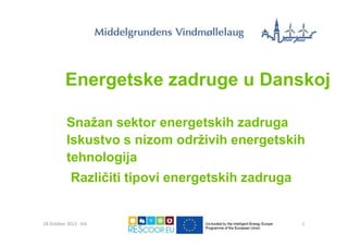 Energetske zadruge u Danskoj
Snažan sektor energetskih zadruga
Iskustvo s nizom održivih energetskih
tehnologija
Različiti tipovi energetskih zadruga

18 October 2013 ‐ Krk

1

 