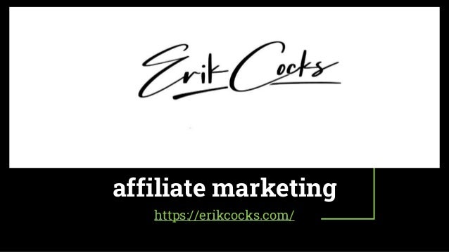 affiliate marketing
https://erikcocks.com/
 