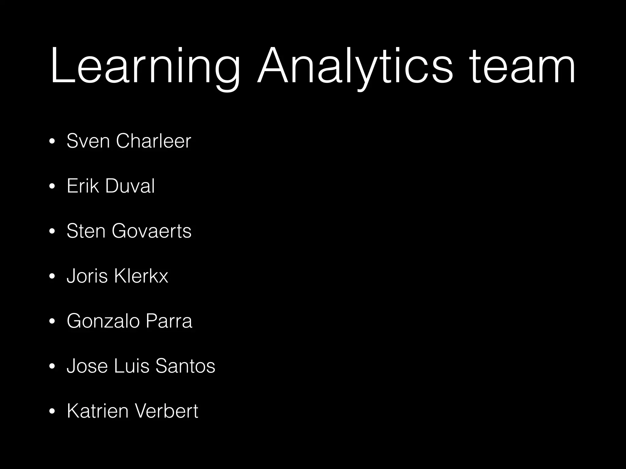 Learning Analytics team
• Sven Charleer
• Erik Duval
• Sten Govaerts
• Joris Klerkx
• Gonzalo Parra
• Jose Luis Santos
• Katrien Verbert
 
