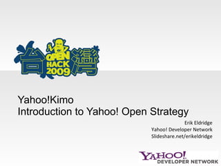 Yahoo!Kimo  Introduction to Yahoo! Open Strategy Erik Eldridge Yahoo! Developer Network Slideshare.net/erikeldridge 