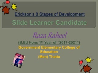 Raza Raheel
(B.Ed Hons 1st Year of “2017-2021”)
Government Elementary College of
Education
(Men) Thatta
 