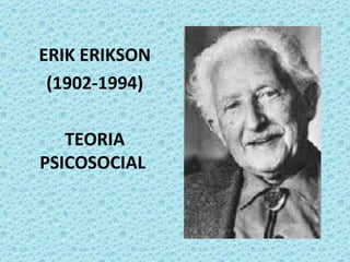 ERIK ERIKSON
 (1902-1994)

   TEORIA
PSICOSOCIAL
 